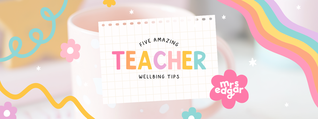 5 Teacher Wellbeing Tips