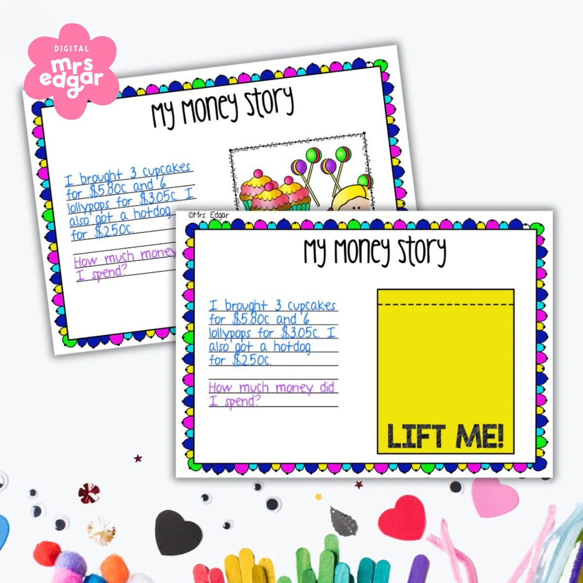 Two colourful 'My Money Story' worksheets with a scalloped border, featuring a money word problem and a 'Lift Me!' flap for answers. Background includes craft materials like popsicle sticks, hearts, and googly eyes.